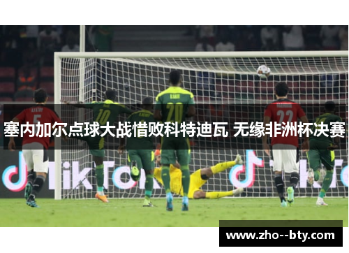 塞内加尔点球大战惜败科特迪瓦 无缘非洲杯决赛