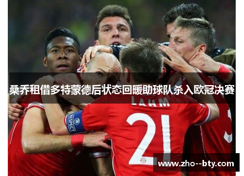桑乔租借多特蒙德后状态回暖助球队杀入欧冠决赛 桑乔租借多特蒙德后状态回暖助球队杀入欧冠决赛