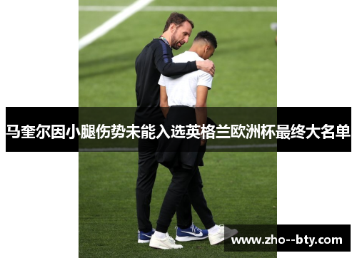 马奎尔因小腿伤势未能入选英格兰欧洲杯最终大名单