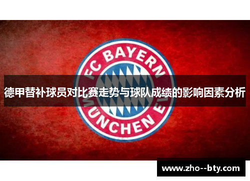 德甲替补球员对比赛走势与球队成绩的影响因素分析 德甲替补球员对比赛走势与球队成绩的影响因素分析