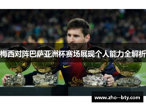 梅西对阵巴萨亚洲杯赛场展现个人能力全解析 梅西对阵巴萨亚洲杯赛场展现个人能力全解析