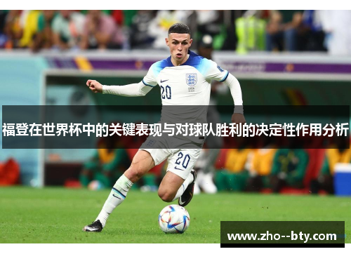 福登在世界杯中的关键表现与对球队胜利的决定性作用分析